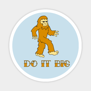 Do It Big cute cartoon bigfoot yeti cryptid monster Magnet